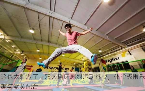 这也太刺激了！双人摇床剧烈运动挑战，体验极限乐趣与默契配合