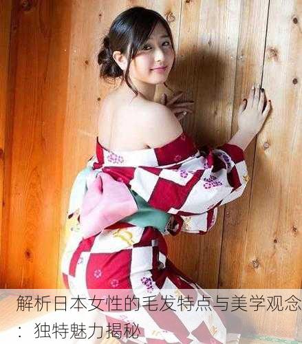 解析日本女性的毛发特点与美学观念：独特魅力揭秘