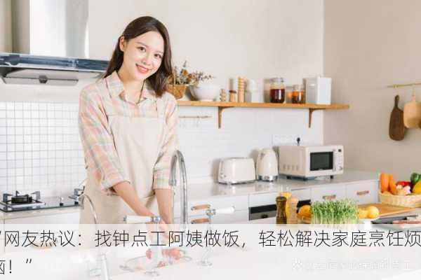 “网友热议：找钟点工阿姨做饭，轻松解决家庭烹饪烦恼！”