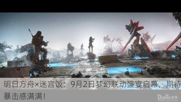 明日方舟×迷宫饭：9月2日梦幻联动盛宴启幕，期待暴击感满满！