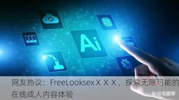 网友热议：FreeLooksexⅩⅩⅩ，探索无限可能的在线成人内容体验
