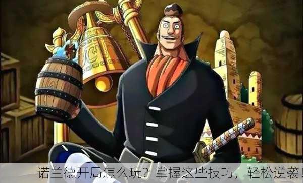 诺兰德开局怎么玩？掌握这些技巧，轻松逆袭！