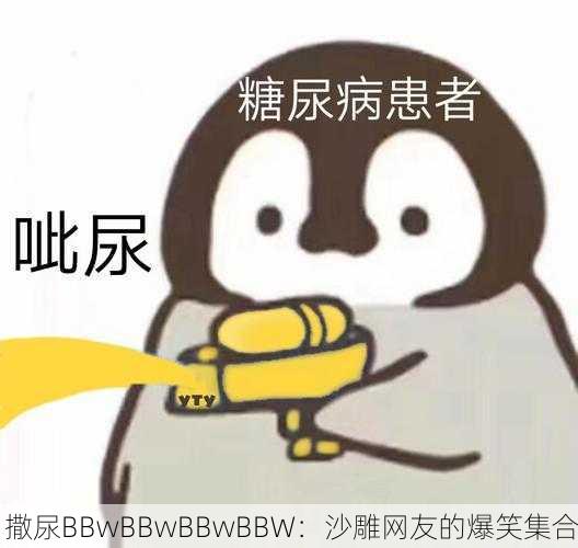撒尿BBwBBwBBwBBW：沙雕网友的爆笑集合