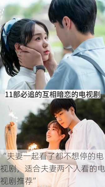 “夫妻一起看了都不想停的电视剧，适合夫妻两个人看的电视剧推荐”