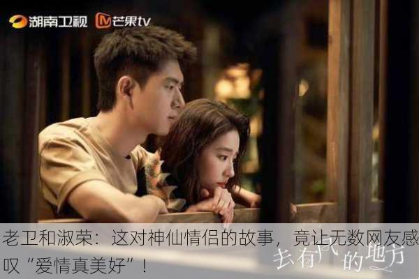 老卫和淑荣：这对神仙情侣的故事，竟让无数网友感叹“爱情真美好”！