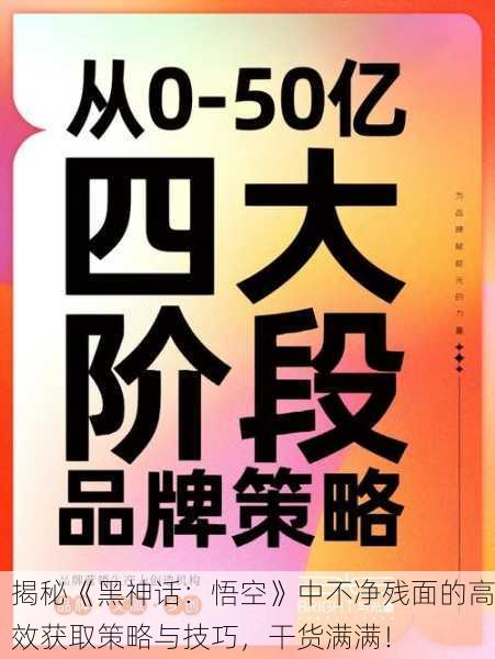 揭秘《黑神话：悟空》中不净残面的高效获取策略与技巧，干货满满！