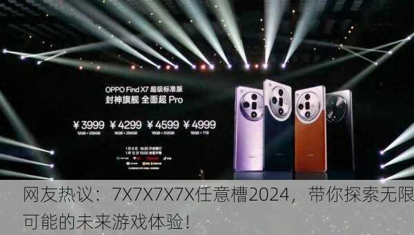 网友热议：7X7X7X7X任意槽2024，带你探索无限可能的未来游戏体验！