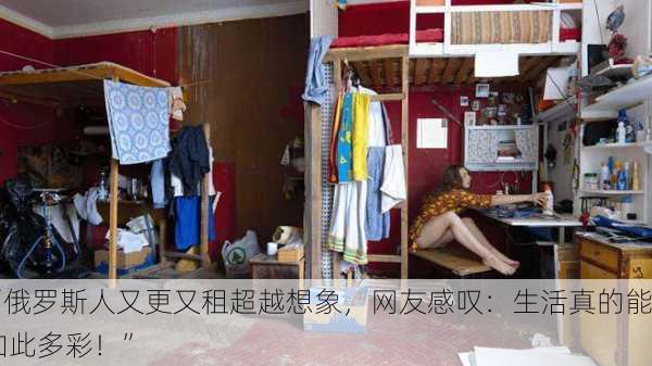 “俄罗斯人又更又租超越想象，网友感叹：生活真的能如此多彩！”