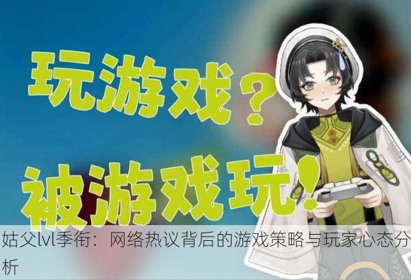 姑父lvl季衔：网络热议背后的游戏策略与玩家心态分析