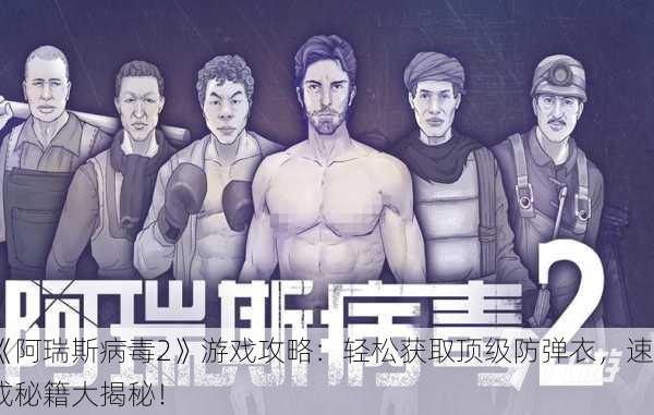 《阿瑞斯病毒2》游戏攻略：轻松获取顶级防弹衣，速成秘籍大揭秘！