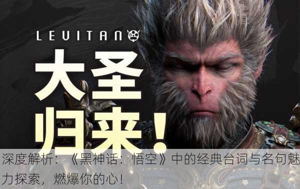 深度解析：《黑神话：悟空》中的经典台词与名句魅力探索，燃爆你的心！