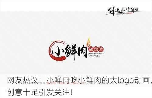 网友热议：小鲜肉吃小鲜肉的大logo动画，创意十足引发关注！