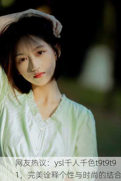 网友热议：ysl千人千色t9t9t91，完美诠释个性与时尚的结合