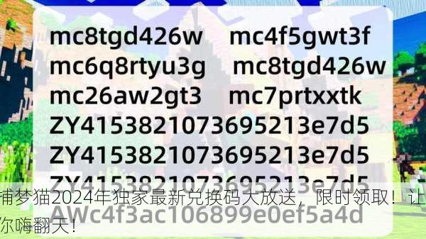 捕梦猫2024年独家最新兑换码大放送，限时领取！让你嗨翻天！