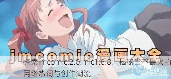 探索jmcomic.2.0.mic1.6.8：揭秘当下最火的网络热词与创作潮流