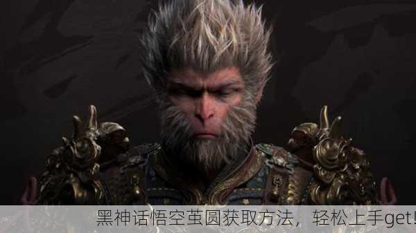 黑神话悟空茧圆获取方法，轻松上手get！