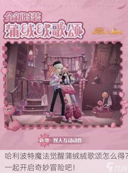 哈利波特魔法觉醒蒲绒绒歌颂怎么得？一起开启奇妙冒险吧！