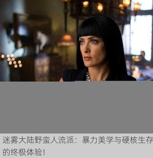 迷雾大陆野蛮人流派：暴力美学与硬核生存的终极体验！