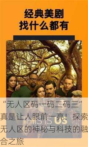 “无人区码一码二码三”真是让人眼前一亮！探索无人区的神秘与科技的融合之旅