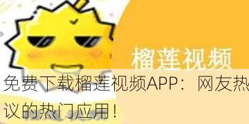 免费下载榴莲视频APP：网友热议的热门应用！