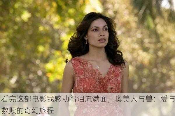 看完这部电影我感动得泪流满面，奥美人与兽：爱与救赎的奇幻旅程