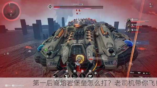 第一后裔熔岩堡垒怎么打？老司机带你飞！