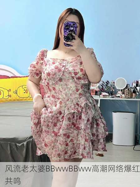 风流老太婆BBwwBBww高潮网络爆红共鸣