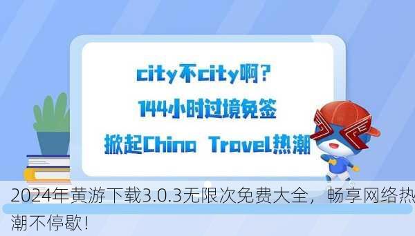 2024年黄游下载3.0.3无限次免费大全，畅享网络热潮不停歇！