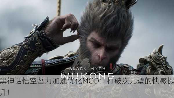 黑神话悟空蓄力加速优化MOD：打破次元壁的快感提升！