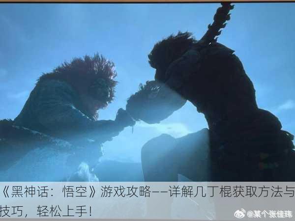 《黑神话：悟空》游戏攻略——详解几丁棍获取方法与技巧，轻松上手！