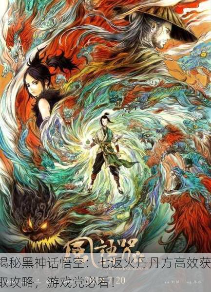 揭秘黑神话悟空：七返火丹丹方高效获取攻略，游戏党必看！