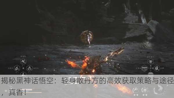 揭秘黑神话悟空：轻身散丹方的高效获取策略与途径，真香！
