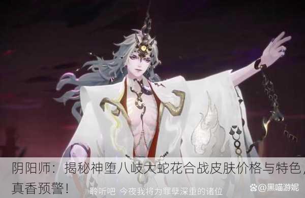 阴阳师：揭秘神堕八岐大蛇花合战皮肤价格与特色，真香预警！