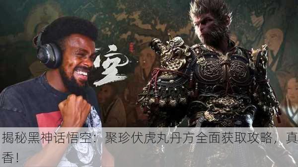 揭秘黑神话悟空：聚珍伏虎丸丹方全面获取攻略，真香！