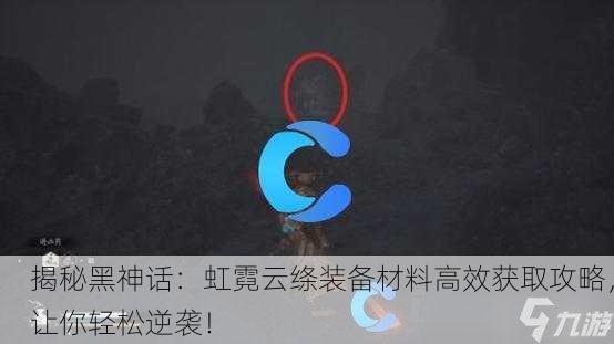 揭秘黑神话：虹霓云绦装备材料高效获取攻略，让你轻松逆袭！