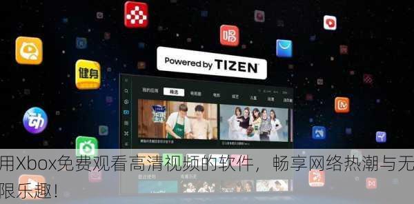 用Xbox免费观看高清视频的软件，畅享网络热潮与无限乐趣！