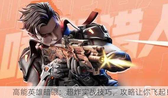 高能英雄暗眼：超炸实战技巧，攻略让你飞起！