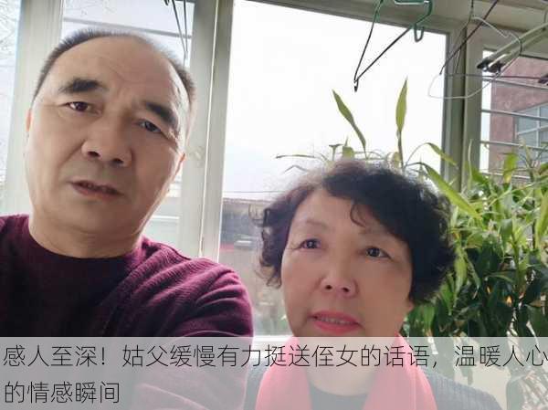 感人至深！姑父缓慢有力挺送侄女的话语，温暖人心的情感瞬间