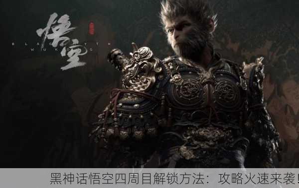 黑神话悟空四周目解锁方法：攻略火速来袭！