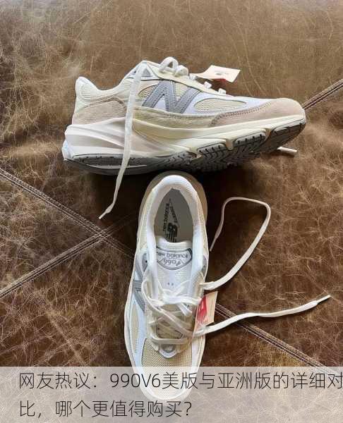 网友热议：990V6美版与亚洲版的详细对比，哪个更值得购买？