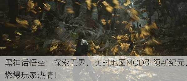 黑神话悟空：探索无界，实时地图MOD引领新纪元，燃爆玩家热情！