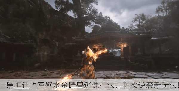 黑神话悟空壁水金睛兽逃课打法，轻松逆袭新玩法！