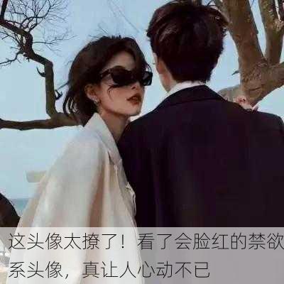 这头像太撩了！看了会脸红的禁欲系头像，真让人心动不已