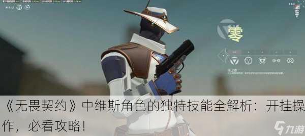 《无畏契约》中维斯角色的独特技能全解析：开挂操作，必看攻略！