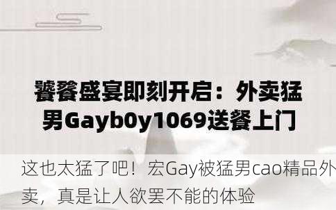 这也太猛了吧！宏Gay被猛男cao精品外卖，真是让人欲罢不能的体验