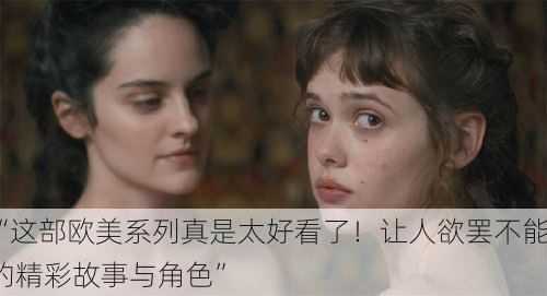 “这部欧美系列真是太好看了！让人欲罢不能的精彩故事与角色”