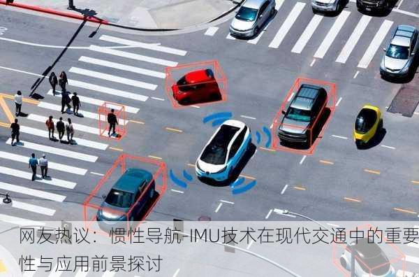 网友热议：惯性导航-IMU技术在现代交通中的重要性与应用前景探讨