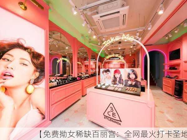 【免费拗女稀缺百丽宫：全网最火打卡圣地】