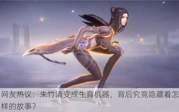 网友热议：朱竹清变成生育机器，背后究竟隐藏着怎样的故事？