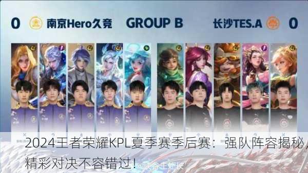 2024王者荣耀KPL夏季赛季后赛：强队阵容揭秘，精彩对决不容错过！